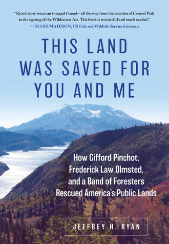 This Land Was Saved for You and Me: How Gifford Pinchot, Frederick Law Olmsted, and a Band of Foresters Rescued America's Public Lands book cover by Jeffrey H. Ryan