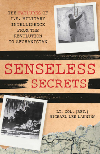 Senseless Secrets: The Failures of U.S. Military Intelligence from the Revolution to Afghanistan book cover by Michael Lee Lanning