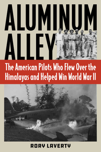 Aluminum Alley: The American Pilots Who Flew Over the Himalayas and Helped Win World War II book cover by Rory Laverty