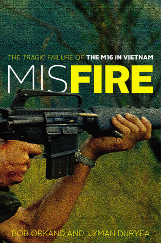 Misfire: The Tragic Failure of the M16 in Vietnam book cover by Bob Orkand, Lyman Duryea