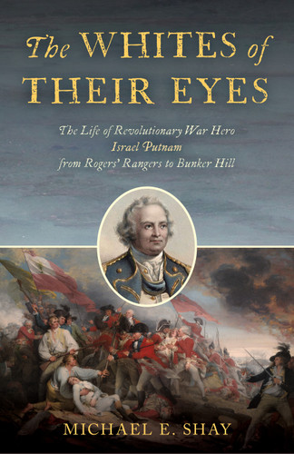 The Whites of Their Eyes: The Life of Revolutionary War Hero Israel Putnam from Rogers' Rangers to Bunker Hill book cover by Michael E. Shay