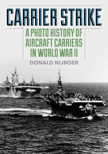 Carrier Strike: A Photo History of Aircraft Carriers in World War II book cover by Donald Nijboer