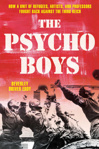 The Psycho Boys: How a Unit of Refugees, Artists, and Professors Fought Back against the Third Reich book cover by Beverley Driver Eddy