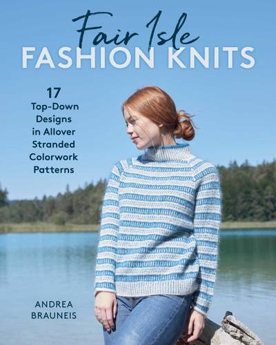 Fair Isle Fashion Knits: 17 Top-Down Designs in Allover Stranded Colorwork Patterns book cover by Andrea Brauneis