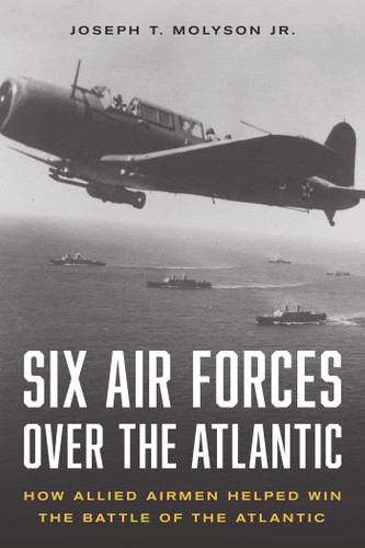 Six Air Forces Over the Atlantic: How Allied Airmen Helped Win the Battle of the Atlantic book cover by Joseph T. Molyson Jr.