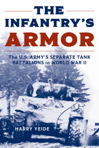 The Infantry's Armor: The U.S. Army's Separate Tank Battalions in World War II book cover by Harry Yeide