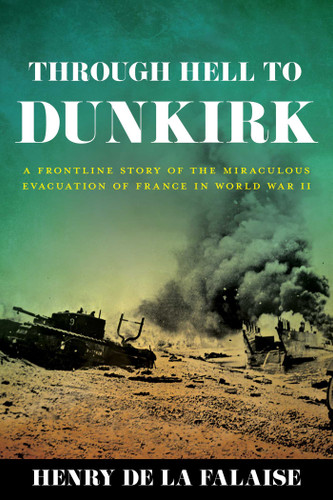 Through Hell to Dunkirk: A Frontline Story of the Miraculous Evacuation of France in World War II book cover by Henry de la Falaise