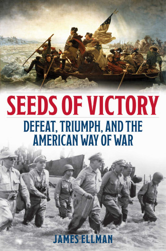 Seeds of Victory: Defeat, Triumph, and the American Way of War book cover by James Ellman