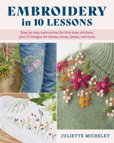 Embroidery in 10 Lessons: Step-by-step instructions for first-time stitchers, plus 10 designs for denim, shoes, linens and more book cover by Juliette Michelet