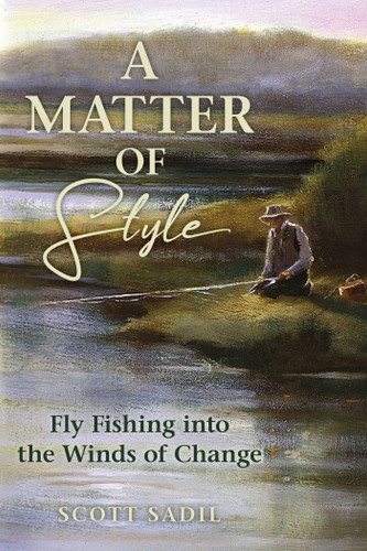 Matter of Style: Fly Fishing into the Winds of Change book cover by Scott Sadil