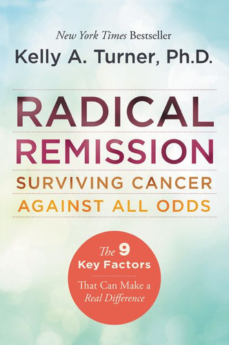 Radical Remission: Surviving Cancer Against All Odds book cover by Kelly A. Turner, PhD