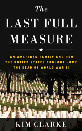 The Last Full Measure: An American Family and How the United States Brought Home the Dead of World War II book cover by Kim Clarke