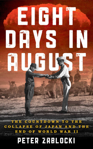 Eight Days in August: The Countdown to the Collapse of Japan and the End of World War II book cover by Peter Zablocki