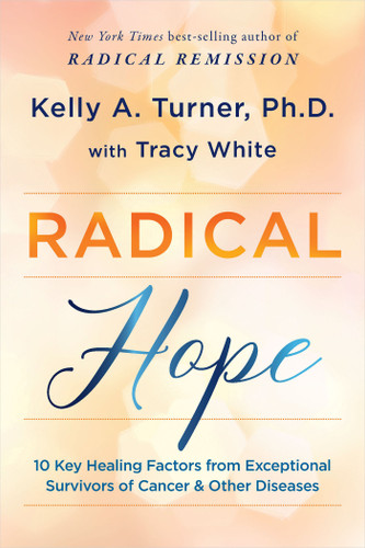 Radical Hope: 10 Key Healing Factors from Exceptional Survivors of Cancer & Other Diseases book cover by Kelly A. Turner, Ph.D., Tracy White