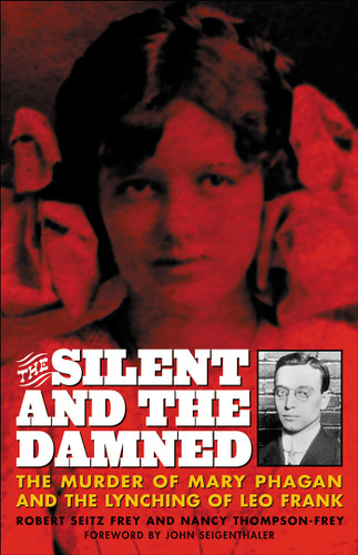 The Silent and the Damned: The Murder of Mary Phagan and the Lynching of Leo Frank book cover by Frey Seitz Frey, Nancy Thompson-Frey