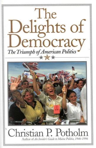The Delights Of Democracy: The Triumph of American Politics book cover by Chris P. Potholm