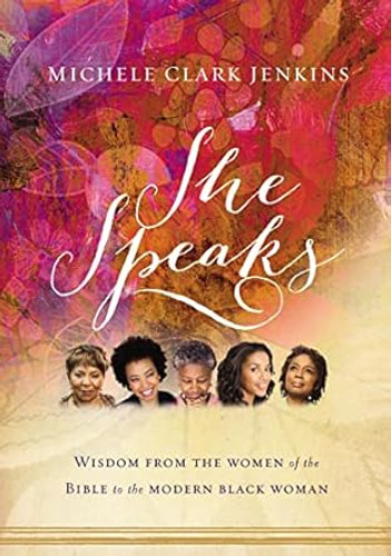 She Speaks: Wisdom from the Women of the Bible to the Modern Black Woman