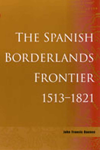The Spanish Borderlands Frontier, 1513-1821 (Histories of the American Frontier Series) book cover by John Frances Bannon