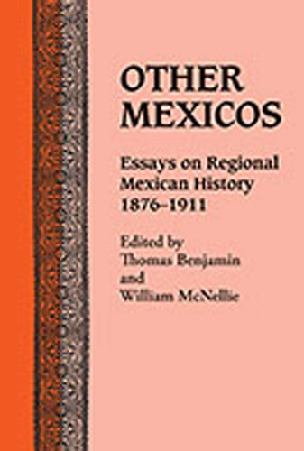 Other Mexicos: Essays on Regional Mexican History, 1876-1911 book cover by Thomas Benjamin, William McNellie