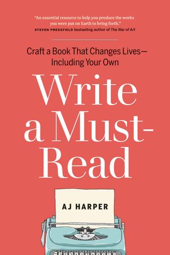 Write a Must-Read: Craft a Book That Changes Lives—Including Your Own book cover by AJ Harper