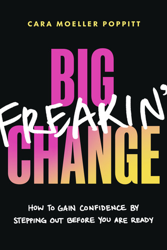 Big Freakin’ Change: How to Gain Confidence by Stepping Out Before You Are Ready book cover by Cara Moeller Poppitt