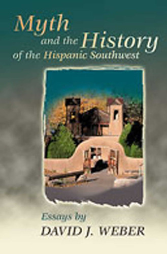 Myth and the History of the Hispanic Southwest (Calvin P. Horn Lectures in Western History and Culture Series) book cover by David J. Weber