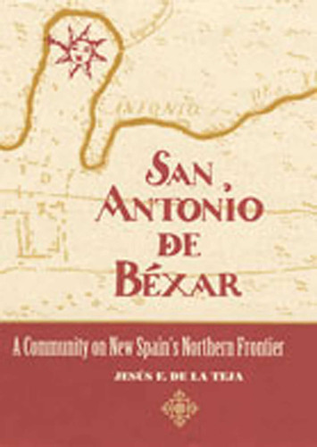 San Antonio de Béxar: A Community on New Spain's Northern Frontier book cover by Jesus F. de la Teja