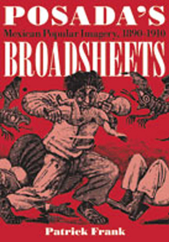 Posada's Broadsheets: Mexican Popular Imagery, 1890-1910 book cover by Patrick Frank