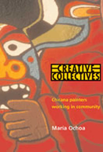 Creative Collectives: Chicana Painters Working in Community book cover by Maria Ochoa