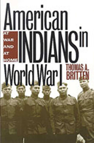 American Indians in World War I: At War and at Home book cover by Thomas A. Britten