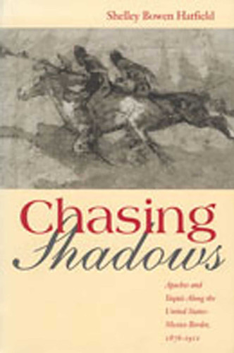 Chasing Shadows: Apaches and Yaquis Along the United States-Mexico Border, 1876-1911 book cover by Shelley Bowen Hatfield