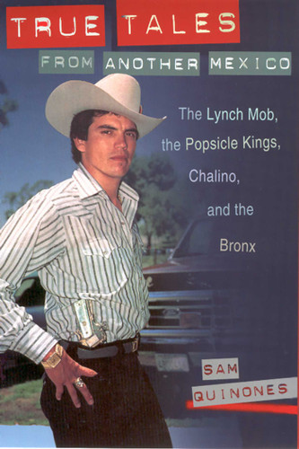 True Tales from Another Mexico: The Lynch Mob, the Popsicle Kings, Chalino, and the Bronx book cover by Sam Quinones