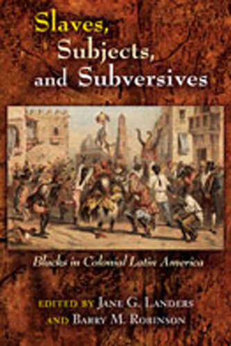 Slaves, Subjects, and Subversives: Blacks in Colonial Latin America (Diálogos Series) book cover by 