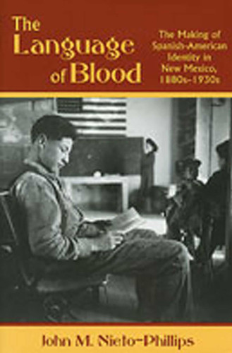The Language of Blood: The Making of Spanish-American Identity in New Mexico, 1880s-1930s book cover by John M. Nieto-Phillips