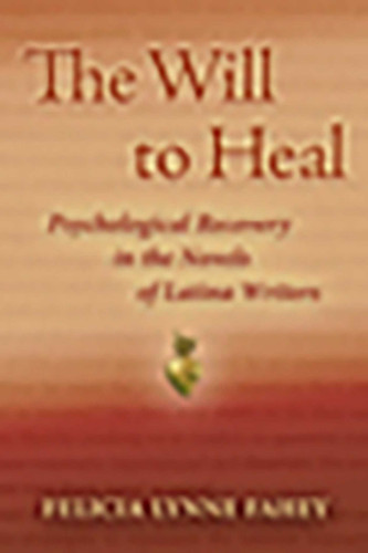 The Will to Heal: Psychological Recovery in the Novels of Latina Writers book cover by Felicia Lynne Fahey