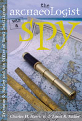 The Archaeologist Was a Spy: Sylvanus G. Morley and the Office of Naval Intelligence book cover by Charles H. Harris, Louis R. Sadler