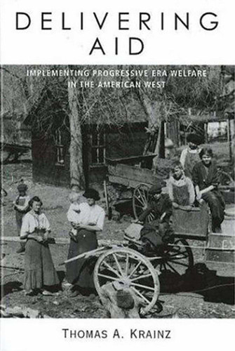 Delivering Aid: Implementing Progressive Era Welfare in the American West book cover by Thomas A. Krainz