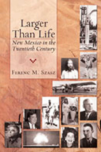 Larger Than Life: New Mexico in the Twentieth Century book cover by Ferenc Morton Szasz