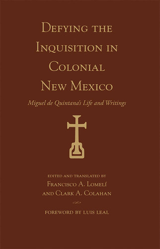 Defying the Inquisition in Colonial New Mexico: Miguel de Quintana's Life and Writings (Pasó Por Aquí Series on the Nuevomexicano Literary Heritage) book cover by 