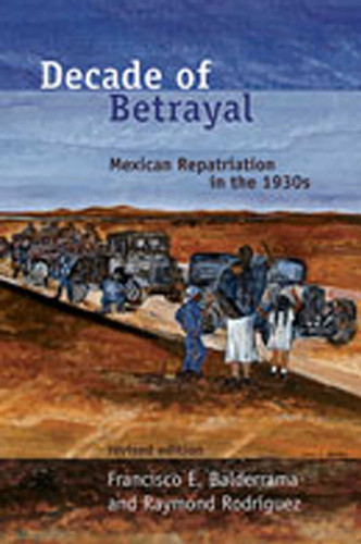 Decade of Betrayal: Mexican Repatriation in the 1930s book cover by Francisco E. Balderrama, Raymond Rodríguez