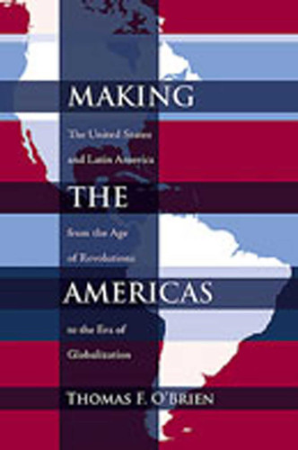 Making the Americas: The United States and Latin America from the Age of Revolutions to the Era of Globalization (Diálogos Series) book cover by Thomas F. O'Brien