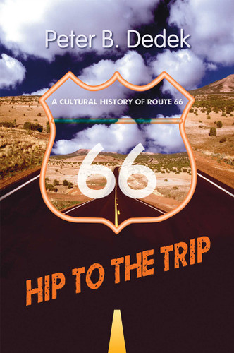 Hip to the Trip: A Cultural History of Route 66 book cover by Peter B. Dedek