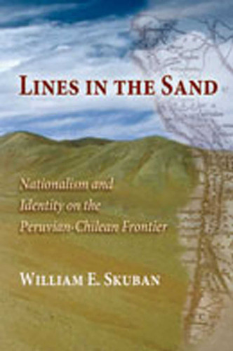 Lines in the Sand: Nationalism and Identity on the Peruvian-Chilean Frontier book cover by William E. Skuban