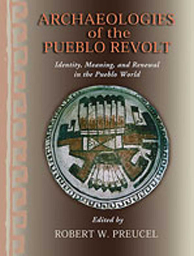 Archaeologies of the Pueblo Revolt: Identity, Meaning, and Renewal in the Pueblo World book cover by 