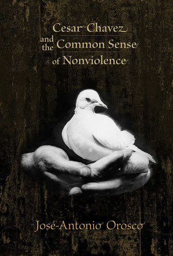 Cesar Chavez and the Common Sense of Nonviolence book cover by José-Antonio Orosco
