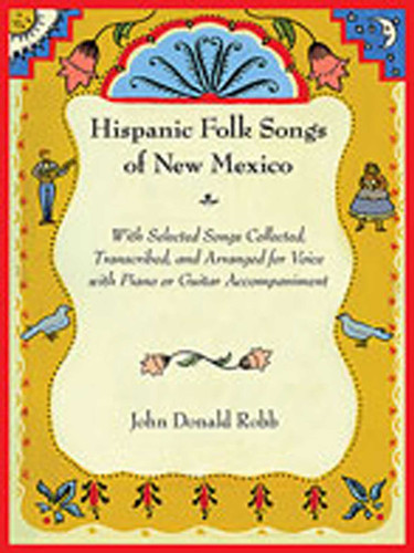 Hispanic Folk Songs of New Mexico: With Selected Songs Collected, Transcribed, and Arranged for Voice with Piano or Guitar Accompaniment book cover by John Donald Robb