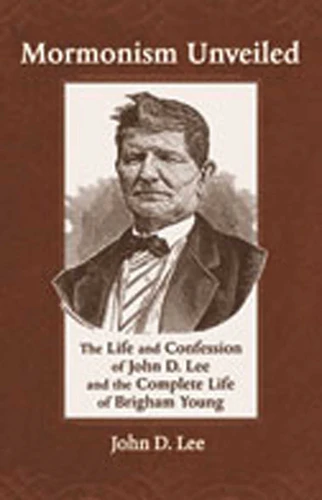 Mormonism Unveiled: The Life and Confession of John D. Lee and the Complete Life of Brigham Young book cover by John D. Lee