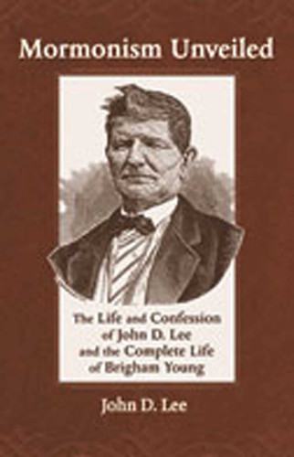 Mormonism Unveiled: The Life and Confession of John D. Lee and the Complete Life of Brigham Young book cover by John D. Lee