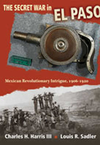 The Secret War in El Paso: Mexican Revolutionary Intrigue, 1906-1920 book cover by Charles H. Harris, Louis R. Sadler