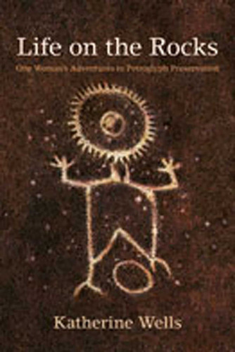 Life on the Rocks: One Woman's Adventures in Petroglyph Preservation book cover by Katherine Wells